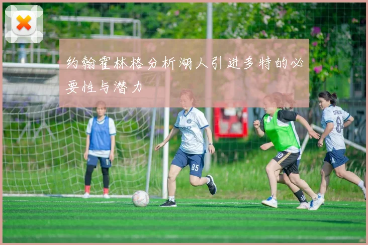 约翰霍林格分析湖人引进多特的必要性与潜力