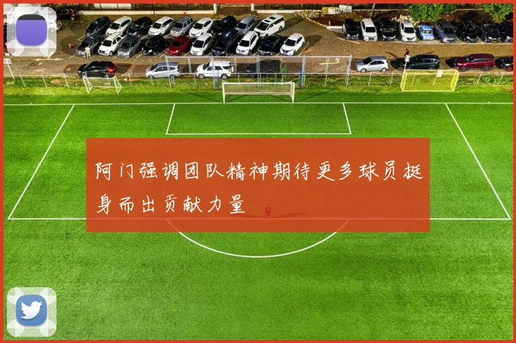 阿门强调团队精神期待更多球员挺身而出贡献力量