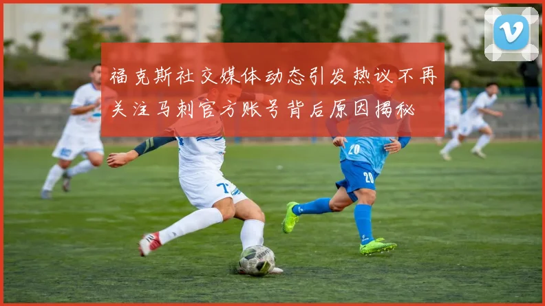 福克斯社交媒体动态引发热议不再关注马刺官方账号背后原因揭秘